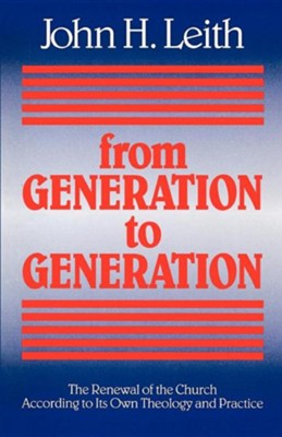 From Generation to Generation: The Renewal of the Church according to Its Own Theology and Practice  -     By: John H. Leith
