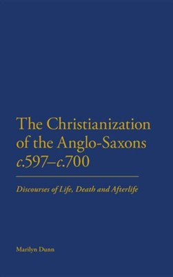 The Christianization of the Anglo-Saxons, 597-700   -     By: Marilyn Dunn
