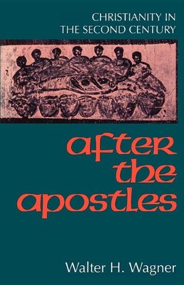 After the Apostles Christianity in the Second Century  -     By: Walter H. Wagner
