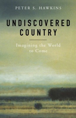 Undiscovered Country: Imagining the World to Come  -     By: Peter S. Hawkins
