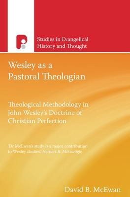 Wesley as a Pastoral Theologian: Theological Methodology in John Wesley's Doctrine of Christian Perfection  -     By: David B. McEwan, Herbert B. McGonigle
