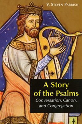 A Story of the Psalms: Conversation, Canon, and Congregation  -     By: V. Steven Parrish

