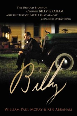 Billy: The Untold Story of a Young Billy Graham and the Test of Faith that Almost Changed Everything  -     By: William Paul McKay, Ken Abraham
