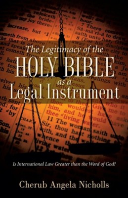 The Legitimacy of the Holy Bible as a Legal Instrument  -     By: Cherub Angela Nicholls
