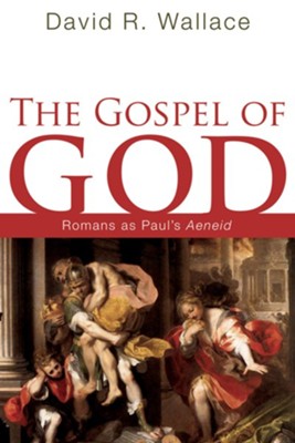 The Gospel of God: Romans as Paul's Aeneid  -     By: David Wallace
