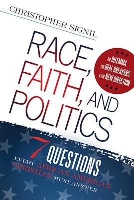 Race, Faith, and Politics: 7 Political Questions That Every African American Christian Must Answer  -     By: Christopher Signil
