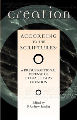 Creation According to the Scriptures: A Presuppositional Defense of Literal, Six-Day Creation  -     Edited By: P. Andrew Sandlin
    By: P. Andrew Sandlin(ED.)
