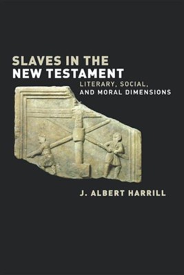 Slaves in the New Testament: Literary, Social and Moral Dimensions  -     By: J. Albert Harrill
