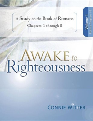 Awake to Righteousness V1: A Study on the Book of Romans Chapters 1-8  -     By: Connie Witter
