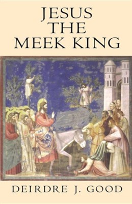 Jesus the Meek King   -     By: Dierdre J. Good
