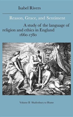Reason, Grace, and Sentiment: Volume 2, Shaftesbury to Hume: A Study of the Language of Religion and Ethics in England, 1660 1780  -     Edited By: Howard Erskine-Hill, John J. Richetti
    By: Isabel Rivers
