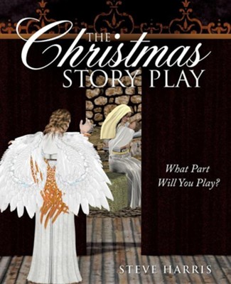 The Christmas Story Play - What Part Will You Play?  -     By: Steve Harris

