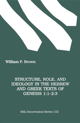 Structure, Role, and Ideology in the Hebrew ND Greek Texts of Genesis 1: 1-2:3, Paper  -     By: William P. Brown
