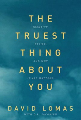 The Truest Thing About You: Identity, Desire, and Why It All Matters  -     By: David Lomas
