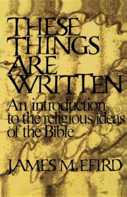 These Things Are Written: An Introduction to the Religious Ideas of the Bible  -     By: James M. Efird
