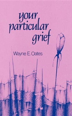 Your Particular Grief  -     By: Wayne E. Oates
