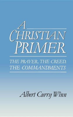 A Christian Primer: The Prayer- the Creed- the    -     By: Albert Winn
