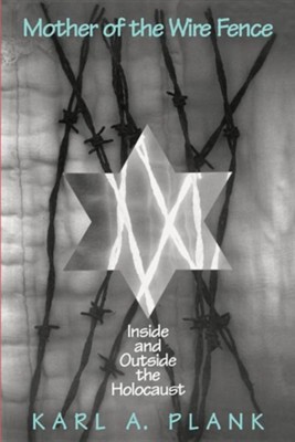 Mother of the Wire Fence: Inside & Outside the  Holocaust  -     By: Karl Plank
