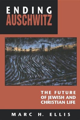 Ending Auschwitz: The Future of Jewish & Christian Life  -     By: Marc H. Ellis
