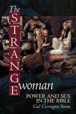 The Strange Woman: Power & Sex in the Bible   -     By: Gail Streete
