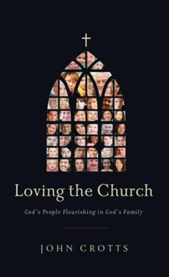 Loving the Church: God's People Flourishing In God's Family  -     By: John Crotts
