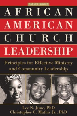 African American Church Leadership: Principles for Effective Ministry and Community Leadership  -     Edited By: Lee N. June PhD, Christopher C. Mathis Jr., PhD

