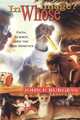 In Whose Image: Science, Faith, & the New Genetics  -     By: John P. Burgess
