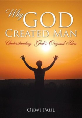 Why God Created Man Okwi Paul 9781498452427 Christianbook