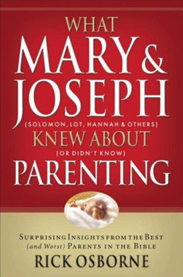 What Mary & Joseph Knew About Parenting: Surprising Insights from the Best (and Worst) Parents in the Bible  -     By: Rick Osborne

