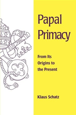 Papal Primacy: Its Story from the Beginning to the  Present  -     By: Klaus Schatz

