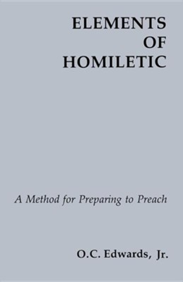 Elements of Homiletic: A Method for Preparing to Preach  -     By: Otis Edwards
