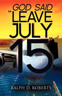 Leave July 15  -     By: Ralph D. Roberts
