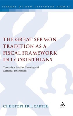 The Great Sermon Tradition as a Fiscal Framework in 1 Corinthians: Towards a Pauline Theology of Material Possessions  -     By: Christopher L. Carter
