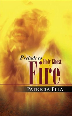 Prelude to Holy Ghost Fire  -     By: Patricia Ella
