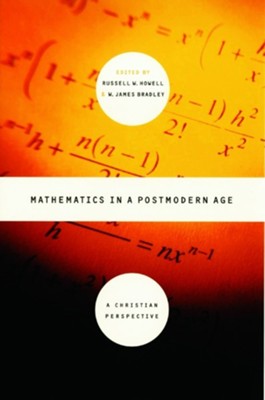Mathematics in a Postmodern Age: A Christian Perspective  -     By: Russell Howell, James Bradley
