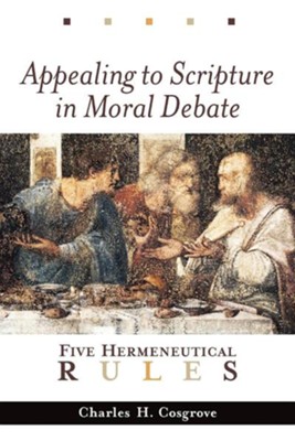 Appealing to Scripture in Moral Debate: Five Hermeneutical Rules  -     By: Charles Cosgrove
