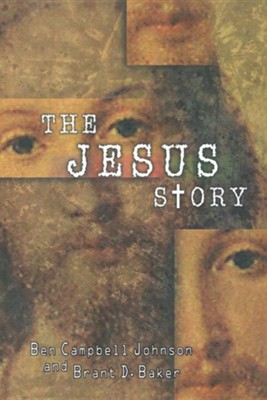 The Jesus Story: The Most Remarkable Life of All Time  -     By: Ben Campbell Johnson, Brant D. Baker
