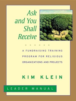 Ask and You Shall Receive: A Grassroots Fundraising Training Program for Projects and Organizations  -     By: Kim Klein
