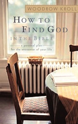 How to Find God in the Bible: A Personal Plan for the Encounter of Your Life  -     By: Woodrow Kroll
