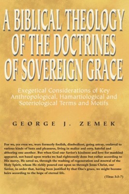 A Biblical Theology of the Doctrines of Sovereign Grace  -     By: George Zemek
