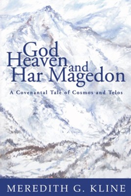 God, Heaven, and Har Magedon: A Covenantal Tale of Cosmos and Telos  -     By: Meredith Kline
