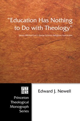 Education Has Nothing to Do with Theology: James Michael Lee's Social Science Religious Instruction  -     By: Edward J. Newell
