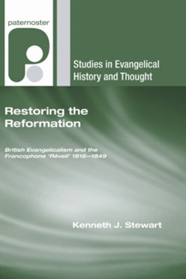 Restoring the Reformation: British Evangelicalism and the Francophone 'RÃÂ©veil' 1816-1849  -     By: Kenneth J. Stewart
