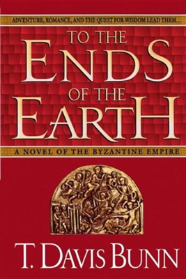 To the Ends of the Earth: A Novel of the Byzantine  Empire  -     By: T. Davis Bunn
