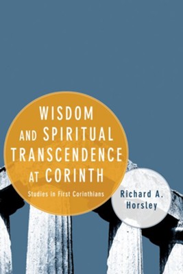 Wisdom and Spiritual Transcendence at Corinth: Studies in First Corinthians  -     By: Richard Horsley
