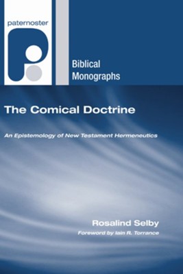 The Comical Doctrine: An Epistemology of New Testament Hermeneutics  -     By: Rosalind Selby, Iain Torrance
