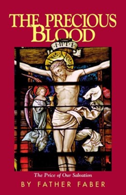 The Precious Blood or the Price of Our Salvation New Edition  -     By: Frederick William Faber
