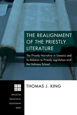 The Realignment of the Priestly Literature: The Priestly Narrative in Genesis and Its Relation to Priestly Legislation and the Holiness School  -     By: Thomas King
