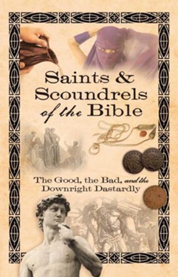 Saints & Scoundrels of the Bible: The Good, the Bad and the Downright Dastardly  - 