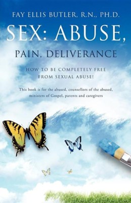 Sex: Abuse, Pain, Deliverance  -     By: Fay Ellis Butler R.N.Ph.D.
